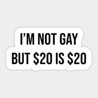 i’m not gay but $20 is $20 Sticker